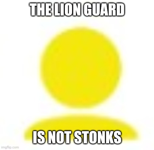 yellow man icon | THE LION GUARD; IS NOT STONKS | image tagged in yellow man icon,the lion guard | made w/ Imgflip meme maker