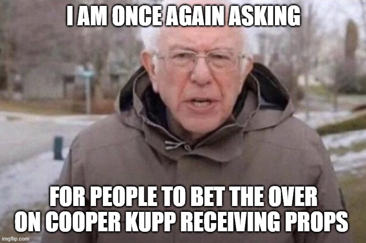 I am once again asking | I AM ONCE AGAIN ASKING; FOR PEOPLE TO BET THE OVER ON COOPER KUPP RECEIVING PROPS | image tagged in i am once again asking | made w/ Imgflip meme maker