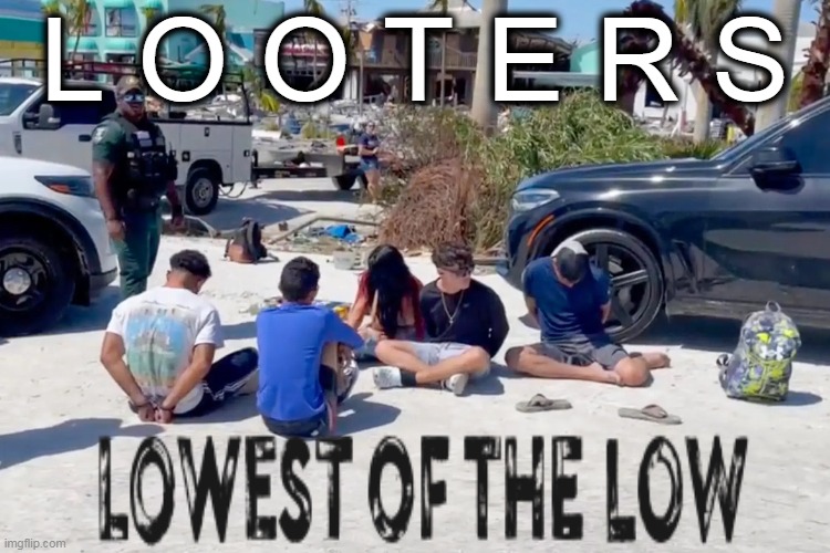 FLA Cops Arrested Looters in Hurricane Ian Chaos -- Book 'Em Danno! | L O O T E R S | image tagged in politics,looters,low life scum,lock them up,florida,hurricane ian | made w/ Imgflip meme maker