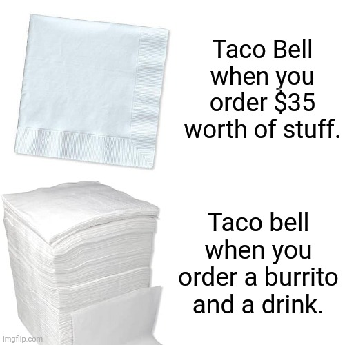 Napkins at Taco Bell |  Taco Bell when you order $35 worth of stuff. Taco bell when you order a burrito and a drink. | image tagged in taco bell,nap,drake hotline bling | made w/ Imgflip meme maker