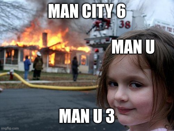 Lol | MAN CITY 6; MAN U; MAN U 3 | image tagged in memes,disaster girl | made w/ Imgflip meme maker