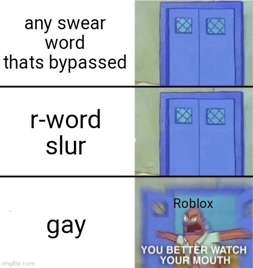 why |  any swear word thats bypassed; r-word slur; gay; Roblox | image tagged in you better watch your mouth,why,memes,funny,roblox,relatable | made w/ Imgflip meme maker