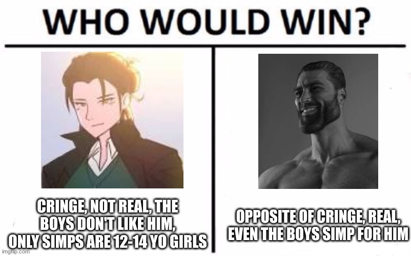 tell me in the comments | CRINGE, NOT REAL, THE BOYS DON'T LIKE HIM, ONLY SIMPS ARE 12-14 YO GIRLS; OPPOSITE OF CRINGE, REAL, EVEN THE BOYS SIMP FOR HIM | image tagged in memes,who would win,msa | made w/ Imgflip meme maker