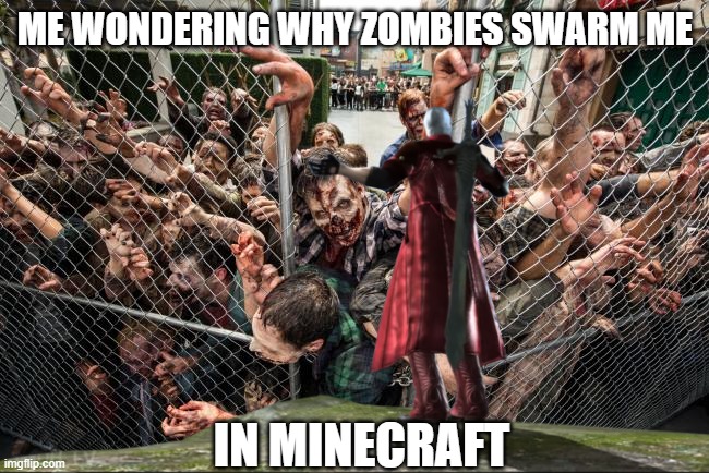 A little help here, please?? | ME WONDERING WHY ZOMBIES SWARM ME; IN MINECRAFT | image tagged in minecraft,zombies | made w/ Imgflip meme maker