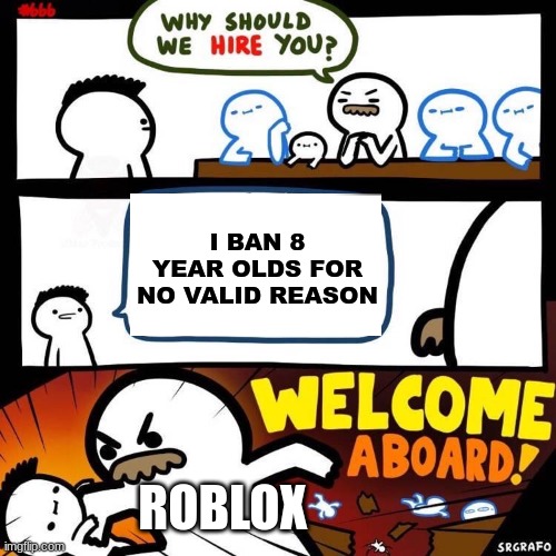 creative title | I BAN 8 YEAR OLDS FOR NO VALID REASON; ROBLOX | image tagged in welcome aboard,roblox meme | made w/ Imgflip meme maker