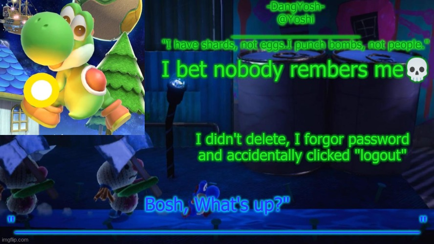 Oh hi | I bet nobody rembers me💀; I didn't delete, I forgor password and accidentally clicked "logout" | image tagged in yoshi_official announcement temp v15 | made w/ Imgflip meme maker