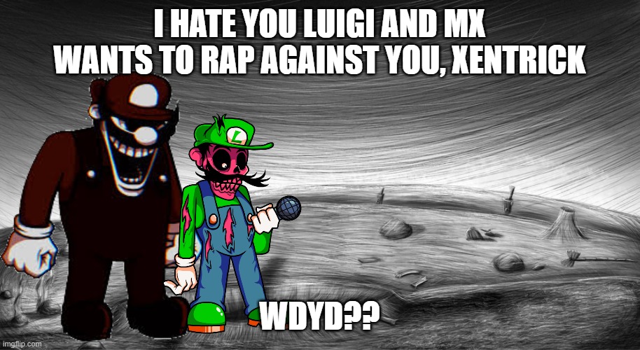 For Xentrick | I HATE YOU LUIGI AND MX WANTS TO RAP AGAINST YOU, XENTRICK; WDYD?? | image tagged in fnf tortured background | made w/ Imgflip meme maker