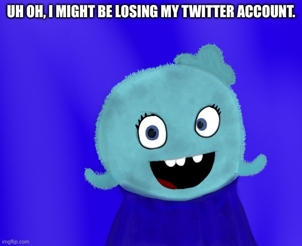 Yikes | UH OH, I MIGHT BE LOSING MY TWITTER ACCOUNT. | image tagged in twitter,suspension | made w/ Imgflip meme maker