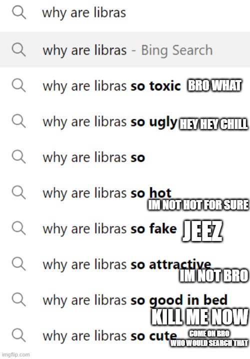 im disgusted | BRO WHAT; HEY HEY CHILL; IM NOT HOT FOR SURE; JEEZ; IM NOT BRO; KILL ME NOW; COME ON BRO WHO WOULD SEARCH THAT | made w/ Imgflip meme maker