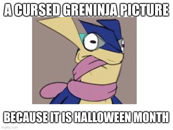 Cursed aaaaaaaaaaaaa | A CURSED GRENINJA PICTURE; BECAUSE IT IS HALLOWEEN MONTH | image tagged in cursed | made w/ Imgflip meme maker