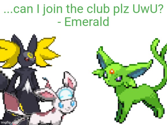 I am an eeveelution after all | ...can I join the club plz UwU?
- Emerald | made w/ Imgflip meme maker