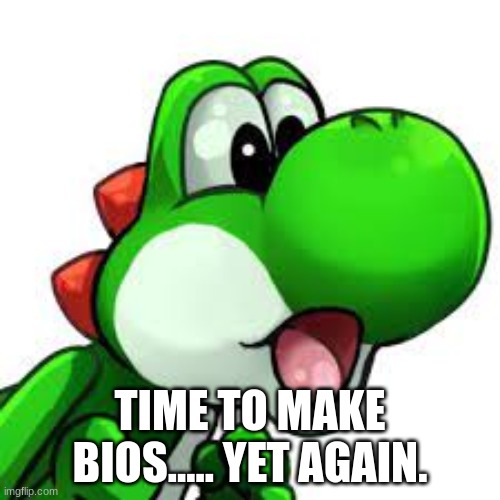 yoshi pog | TIME TO MAKE BIOS..... YET AGAIN. | image tagged in yoshi pog | made w/ Imgflip meme maker