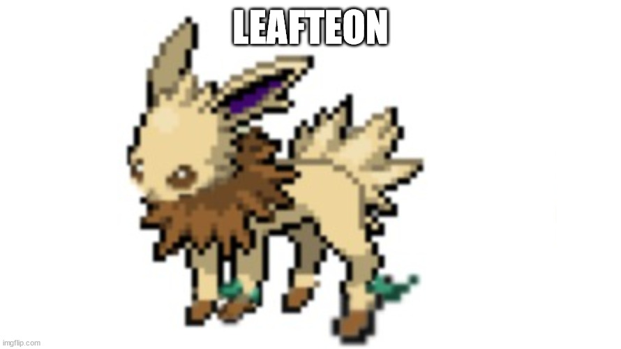 leafteon | LEAFTEON | image tagged in leafteon | made w/ Imgflip meme maker