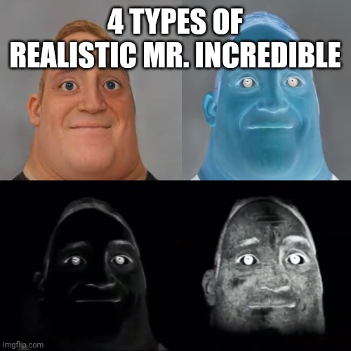 4 Types of Realistic Mr. Incredible | 4 TYPES OF REALISTIC MR. INCREDIBLE | image tagged in mr incredible becoming uncanny | made w/ Imgflip meme maker