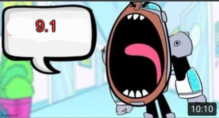 Cyborg Shouting Blank | 9.1 | image tagged in cyborg shouting blank | made w/ Imgflip meme maker