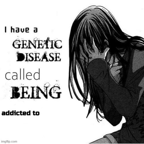 High Quality I have a genetic disease called being addicted to X Blank Meme Template