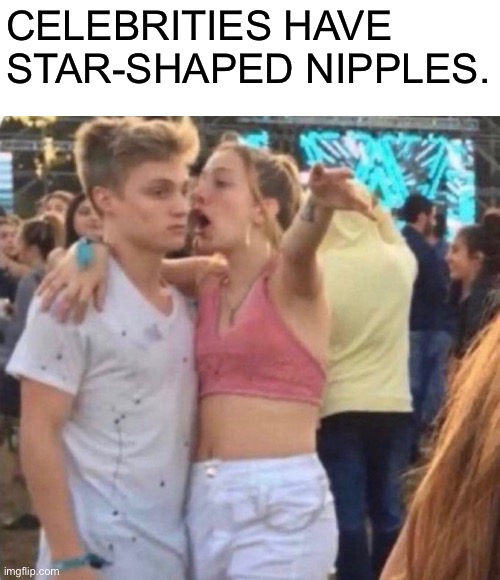 CELEBRITIES HAVE STAR-SHAPED NIPPLES. | image tagged in memes,celebrities,star,nipples,girl explaining | made w/ Imgflip meme maker