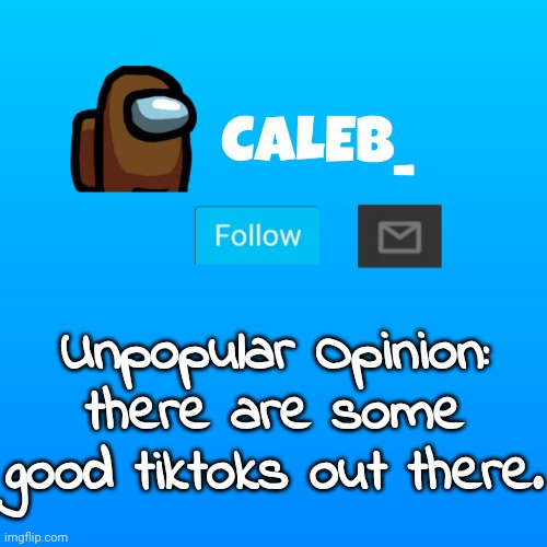 Getting canceled speedrun | Unpopular Opinion: there are some good tiktoks out there. | image tagged in caleb_ announcement | made w/ Imgflip meme maker