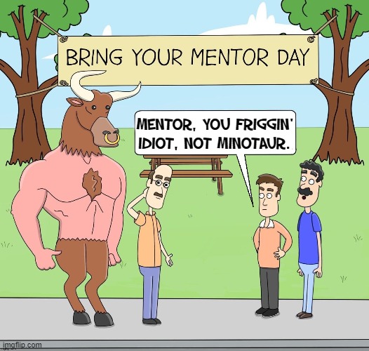 "The hardest language is communication." VinceVance | MENTOR, YOU FRIGGIN'
IDIOT, NOT MINOTAUR. | image tagged in vince vance,mentor,minotaur,communication,memes,misunderstanding | made w/ Imgflip meme maker