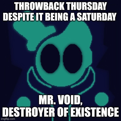 Forgot to upload yesterday | THROWBACK THURSDAY DESPITE IT BEING A SATURDAY | image tagged in throwback thursday | made w/ Imgflip meme maker