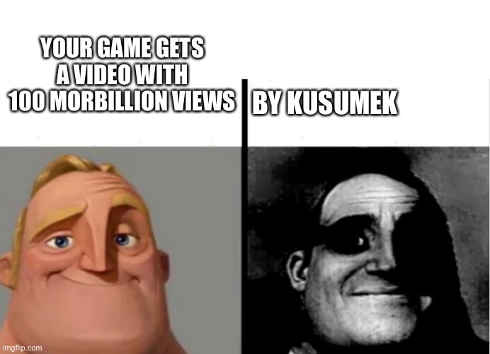 Cancel Kusumek | YOUR GAME GETS A VIDEO WITH 100 MORBILLION VIEWS; BY KUSUMEK | image tagged in teacher's copy,cancel culture,cancelled,cancel kusumek | made w/ Imgflip meme maker