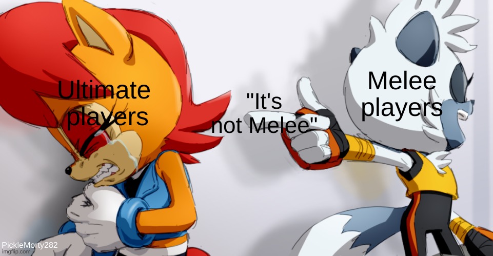 Melee players be like that tho | Ultimate 
players; Melee
players; "It's not Melee"; PickleMorty282 | image tagged in super smash bros,sonic the hedgehog,melee,ultimate | made w/ Imgflip meme maker