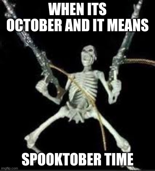 Spooktober Hype | WHEN ITS OCTOBER AND IT MEANS; SPOOKTOBER TIME | image tagged in spooktober hype | made w/ Imgflip meme maker