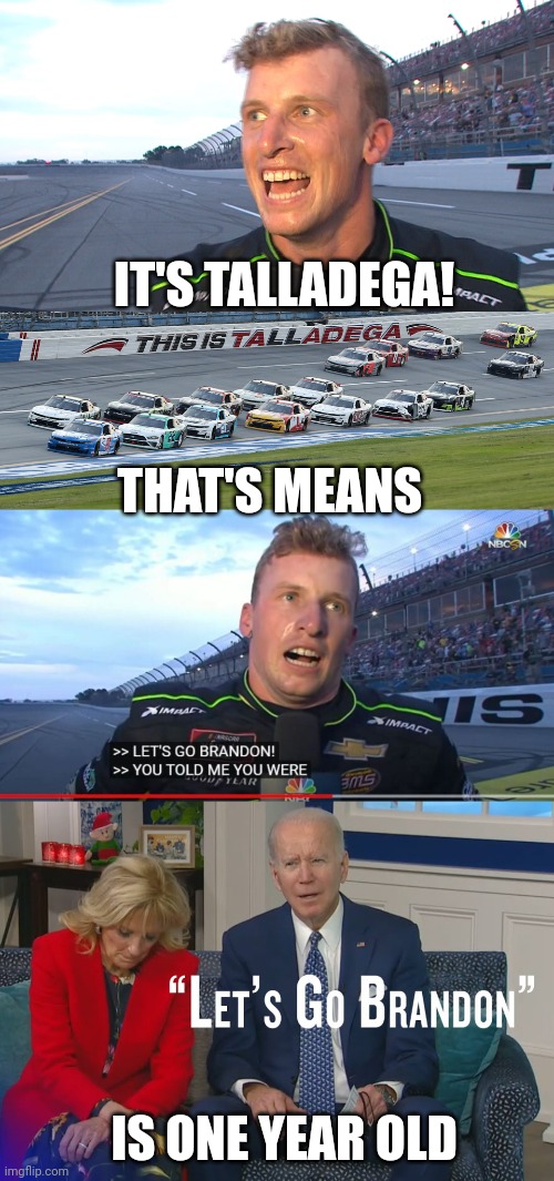 1 YEAR AGO! | IT'S TALLADEGA! THAT'S MEANS; IS ONE YEAR OLD | image tagged in let's go brandon,joe biden,nascar,fjb,politics | made w/ Imgflip meme maker