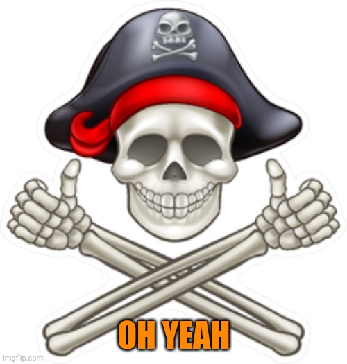 thumbs up pirate | OH YEAH | image tagged in thumbs up pirate | made w/ Imgflip meme maker