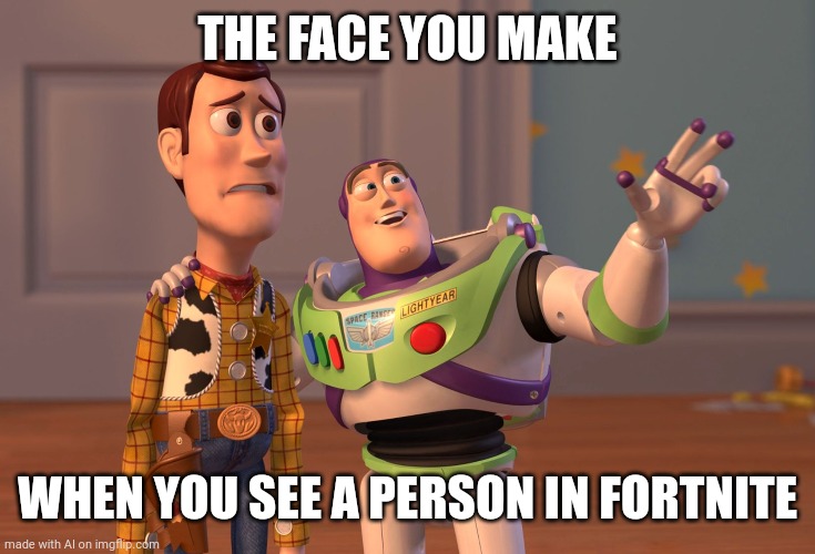 X, X Everywhere | THE FACE YOU MAKE; WHEN YOU SEE A PERSON IN FORTNITE | image tagged in memes,x x everywhere | made w/ Imgflip meme maker