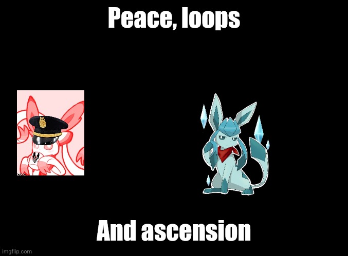 More Scratchin Sylveon promotion | Peace, loops; And ascension | image tagged in blank black | made w/ Imgflip meme maker