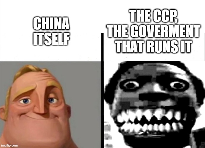 China | THE CCP, THE GOVERMENT THAT RUNS IT; CHINA ITSELF | image tagged in china,ccp sucks,serious,serious meme,mr incredible becoming uncanny,uncanny | made w/ Imgflip meme maker