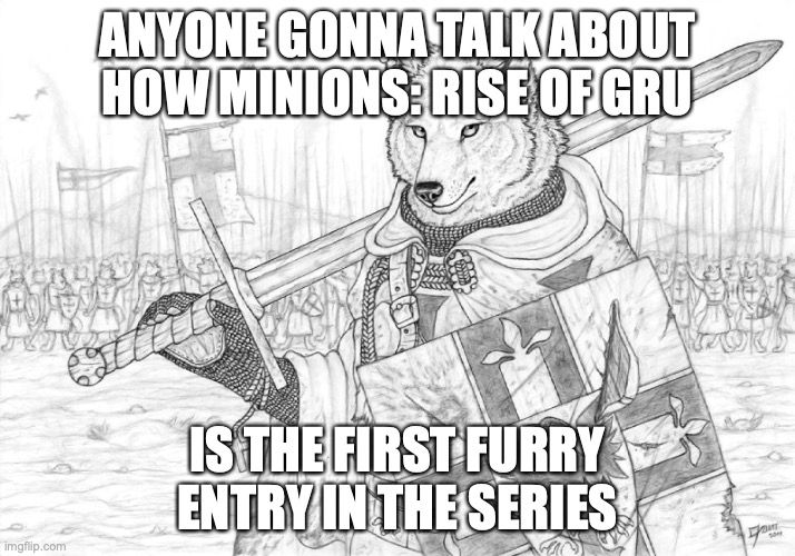 Fursader. | ANYONE GONNA TALK ABOUT HOW MINIONS: RISE OF GRU; IS THE FIRST FURRY ENTRY IN THE SERIES | image tagged in fursader | made w/ Imgflip meme maker