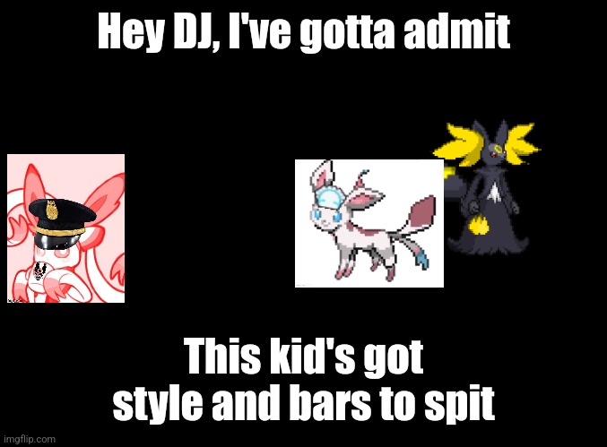 blank black | Hey DJ, I've gotta admit; This kid's got style and bars to spit | image tagged in blank black | made w/ Imgflip meme maker