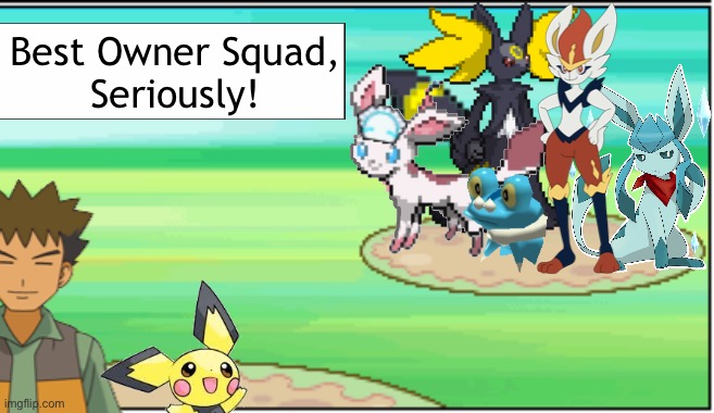 Umbrelphox, Cinderace, Froakie, Sylceon, & Frost | Best Owner Squad,
Seriously! | made w/ Imgflip meme maker