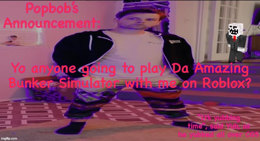 Popbob’s Announcement template but newer | Yo anyone going to play Da Amazing Bunker Simulator with me on Roblox? | image tagged in popbob s announcement template but newer | made w/ Imgflip meme maker