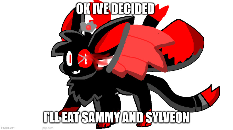 cute blood god sylceon | OK IVE DECIDED; I'LL EAT SAMMY AND SYLVEON | image tagged in cute blood god sylceon | made w/ Imgflip meme maker