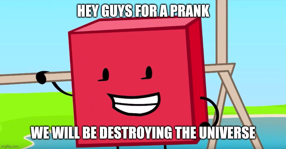 BLOCKY DONT YOU DARE DO IT | HEY GUYS FOR A PRANK; WE WILL BE DESTROYING THE UNIVERSE | image tagged in blocky | made w/ Imgflip meme maker