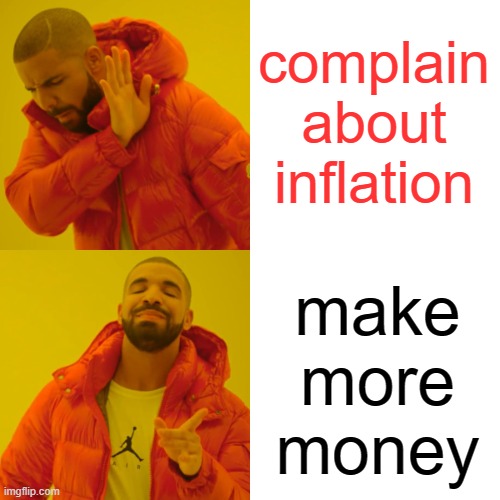 Make More Money Drake |  complain about inflation; make
more
money | image tagged in memes,drake hotline bling,money,inflation,make money,so true memes | made w/ Imgflip meme maker