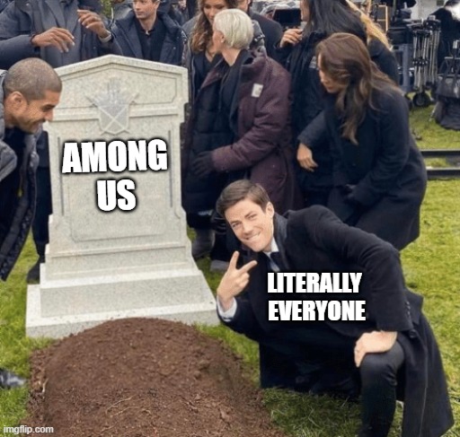 Among Us | AMONG US; LITERALLY 
EVERYONE | image tagged in grant gustin over grave,the flash,among us,dead,cw,grant gustin | made w/ Imgflip meme maker