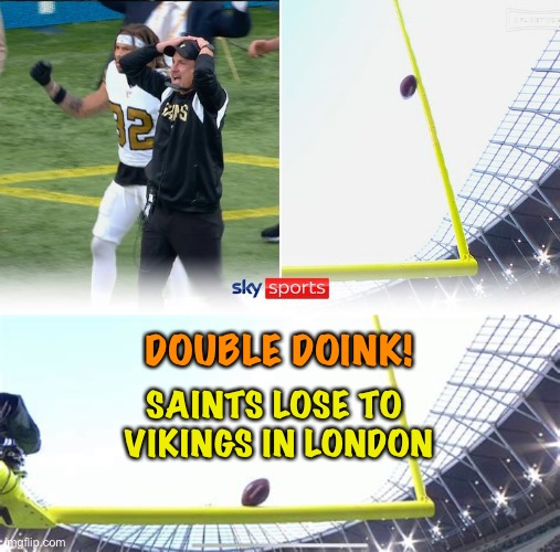 Last-play FG attempt doinks double! | DOUBLE DOINK! SAINTS LOSE TO 
VIKINGS IN LONDON | image tagged in double doink | made w/ Imgflip meme maker