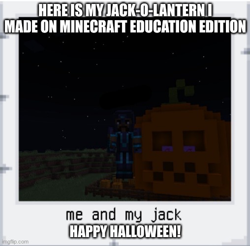 happy spooky season | HERE IS MY JACK-O-LANTERN I MADE ON MINECRAFT EDUCATION EDITION; HAPPY HALLOWEEN! | image tagged in pumpkin,minecraft,halloween | made w/ Imgflip meme maker
