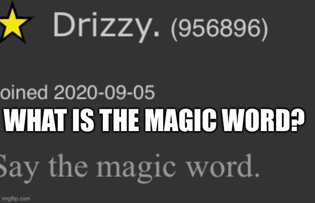 WHAT IS THE MAGIC WORD? | made w/ Imgflip meme maker