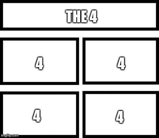 4 Horsemen of | THE 4; 4; 4; 4; 4 | image tagged in 4 horsemen of | made w/ Imgflip meme maker