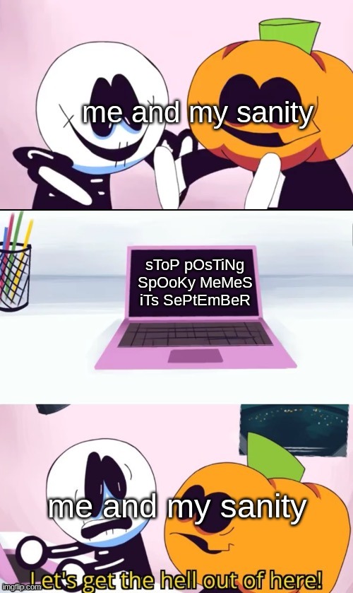 SPOOKY DAY IS MY BDAY FUK OFF |  me and my sanity; sToP pOsTiNg SpOoKy MeMeS iTs SePtEmBeR; me and my sanity | image tagged in pump and skid laptop | made w/ Imgflip meme maker