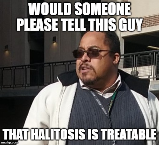 Matthew Thompson |  WOULD SOMEONE PLEASE TELL THIS GUY; THAT HALITOSIS IS TREATABLE | image tagged in matthew thompson,reynolds community college,halitosis,bad breath | made w/ Imgflip meme maker