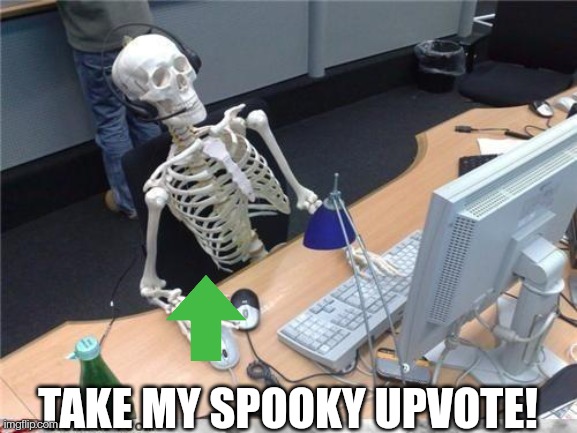 Waiting skeleton | TAKE MY SPOOKY UPVOTE! | image tagged in waiting skeleton | made w/ Imgflip meme maker