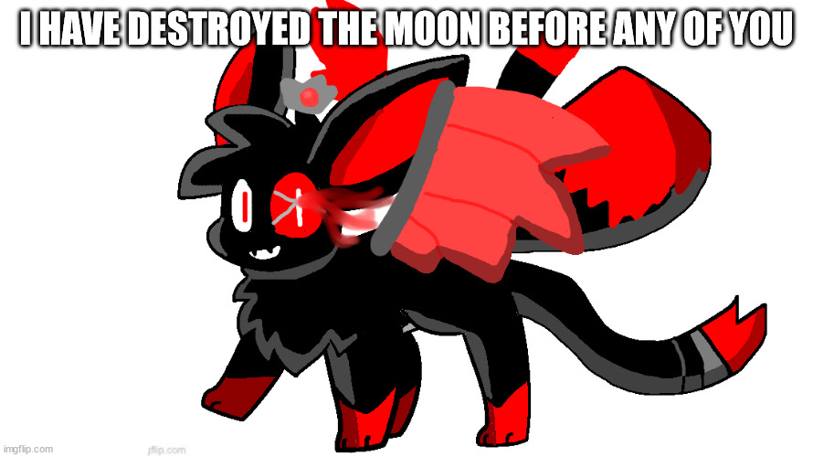 i did that when i was just born | I HAVE DESTROYED THE MOON BEFORE ANY OF YOU | image tagged in cute blood god sylceon | made w/ Imgflip meme maker