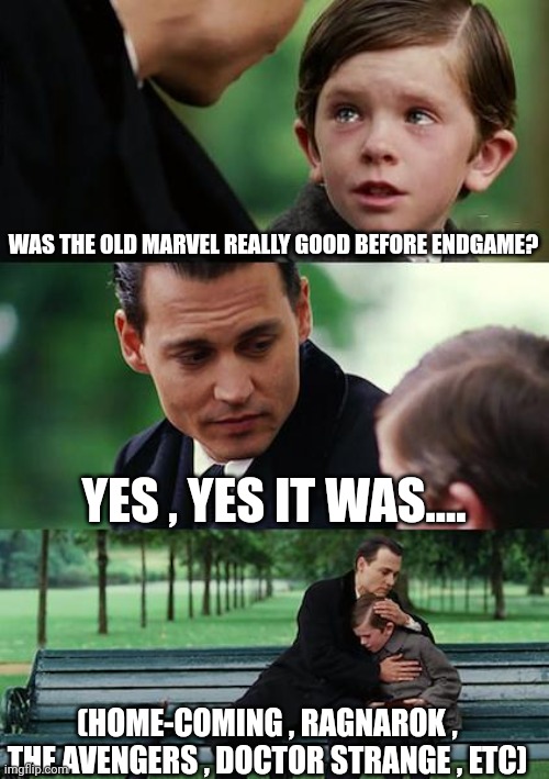 Finding Neverland | WAS THE OLD MARVEL REALLY GOOD BEFORE ENDGAME? YES , YES IT WAS.... (HOME-COMING , RAGNAROK , THE AVENGERS , DOCTOR STRANGE , ETC) | image tagged in memes,finding neverland | made w/ Imgflip meme maker