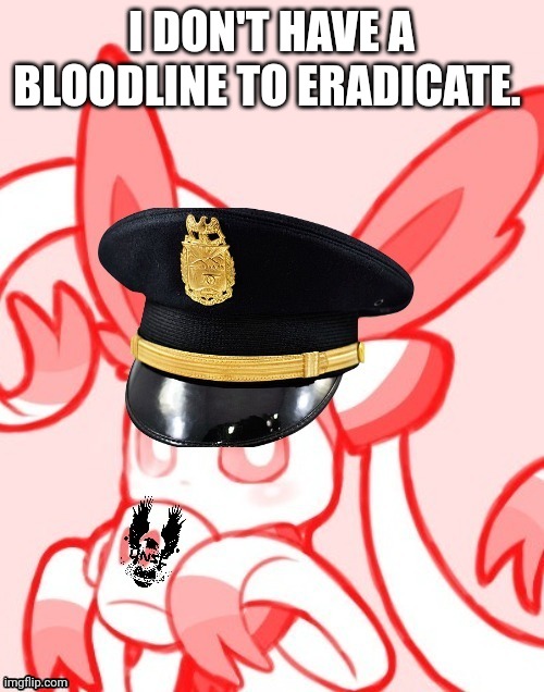 Sylveon unsc | I DON'T HAVE A BLOODLINE TO ERADICATE. | image tagged in sylveon unsc | made w/ Imgflip meme maker